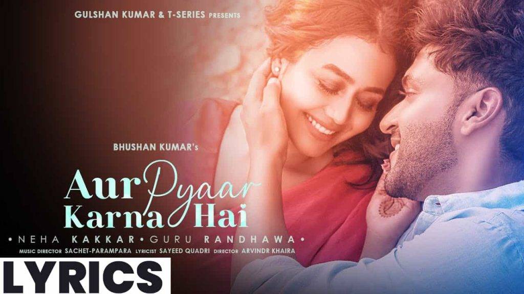 और प्यार करना है Aur Pyaar Karna Hai Lyrics In Hindi (2021) – Neha Kakkar & Guru Randhawa
